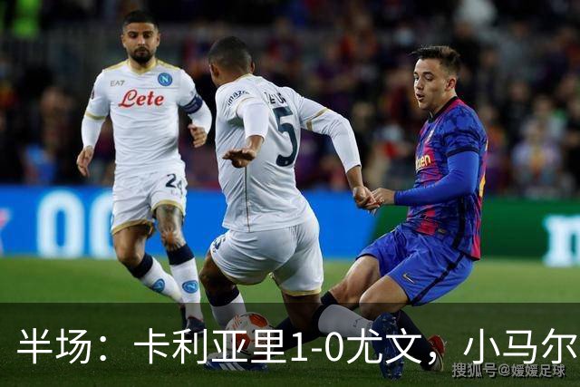 半场：卡利亚里1-0尤文，小马尔蒂尼推射破门