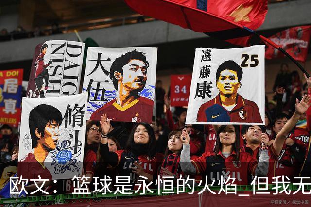 欧文：篮球是永恒的火焰 但我无法想象自己42、43岁时还在NBA打球