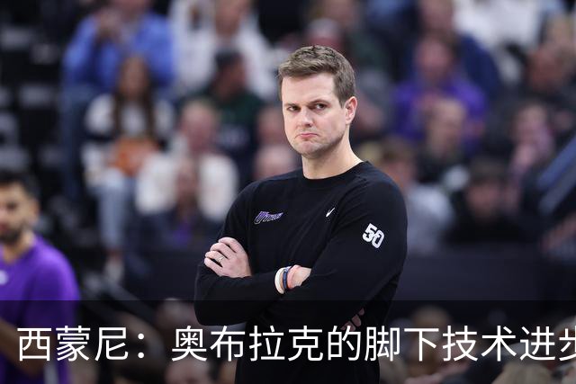 西蒙尼：奥布拉克的脚下技术进步很大，我们需要状态最好的他